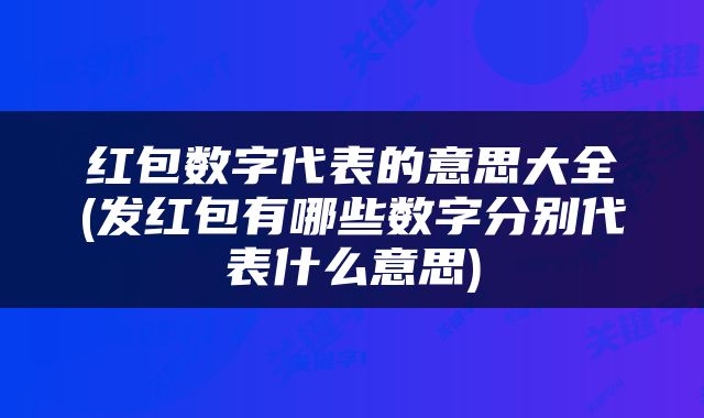 红包数字代表的意思大全(发红包有哪些数字分别代表什么意思)