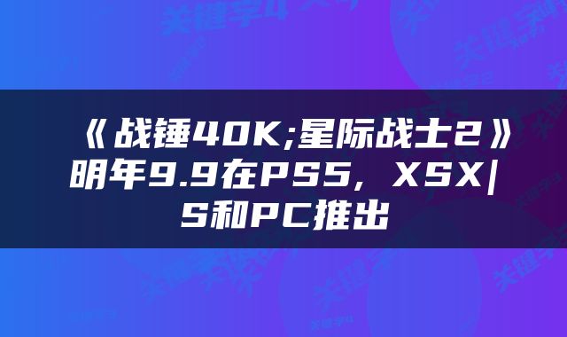 《战锤40K;星际战士2》明年9.9在PS5, XSX|S和PC推出