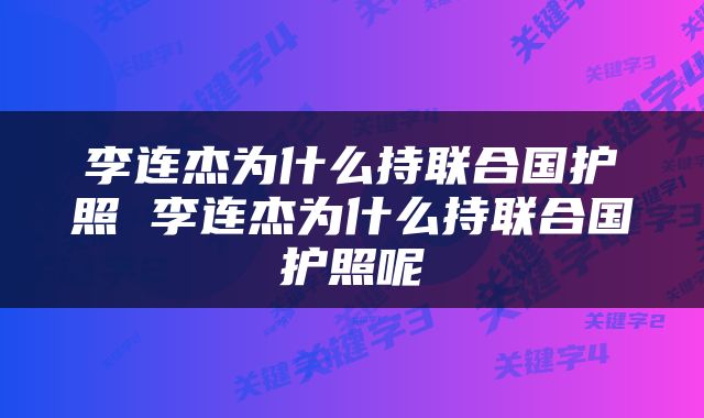 李连杰为什么持联合国护照 李连杰为什么持联合国护照呢
