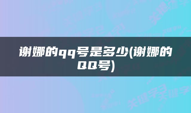 谢娜的qq号是多少(谢娜的QQ号)