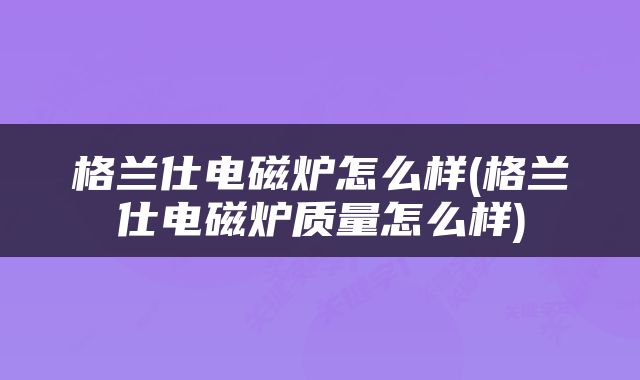 格兰仕电磁炉怎么样(格兰仕电磁炉质量怎么样)