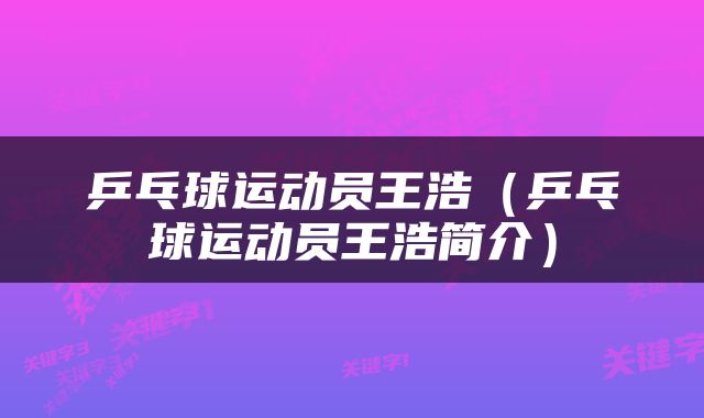 乒乓球运动员王浩(乒乓球运动员王浩简介)