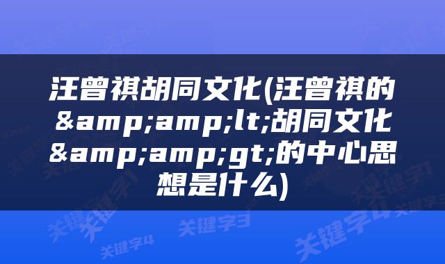 汪曾祺胡同文化(汪曾祺的&amp;lt;胡同文化&amp;gt;的中心思想是什么)