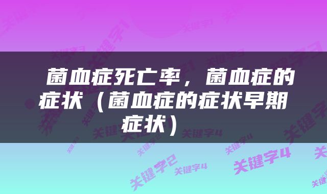  菌血症死亡率，菌血症的症状（菌血症的症状早期症状） 