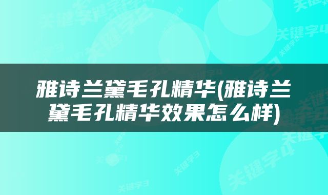 雅诗兰黛毛孔精华(雅诗兰黛毛孔精华效果怎么样)