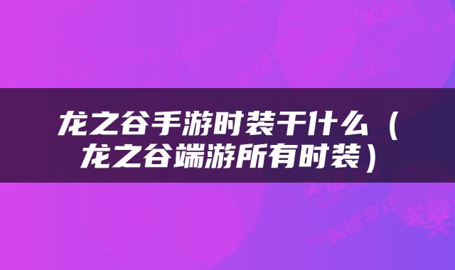 龙之谷手游时装干什么（龙之谷端游所有时装）