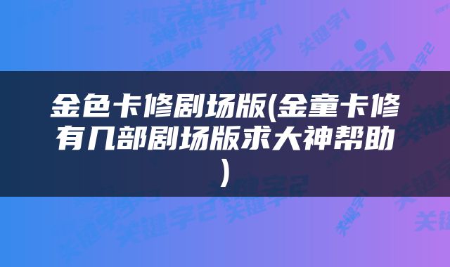 金色卡修剧场版(金童卡修有几部剧场版求大神帮助)