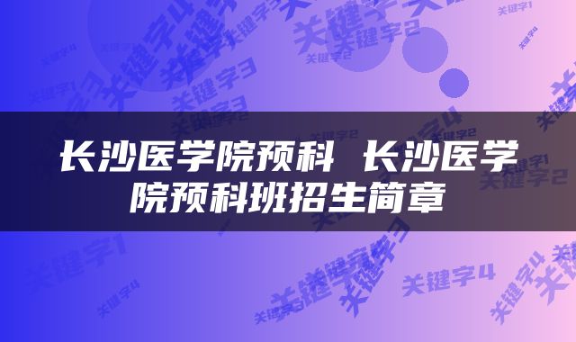 长沙医学院预科 长沙医学院预科班招生简章