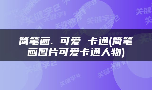 简笔画. 可爱 卡通(简笔画图片可爱卡通人物)