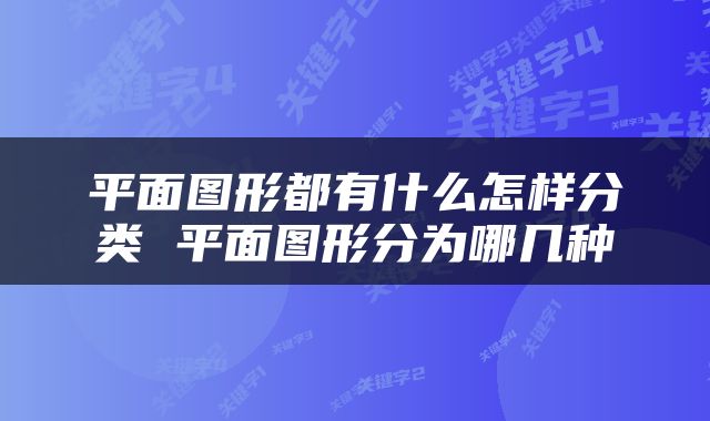 平面图形都有什么怎样分类 平面图形分为哪几种