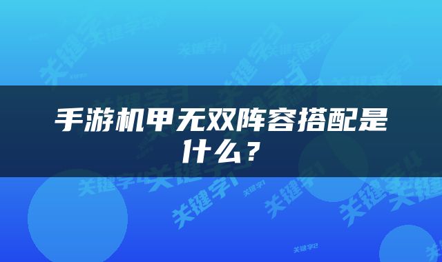 手游机甲无双阵容搭配是什么？