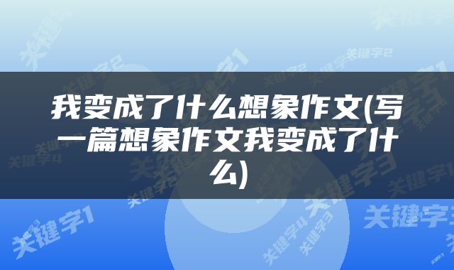 我变成了什么想象作文(写一篇想象作文我变成了什么)