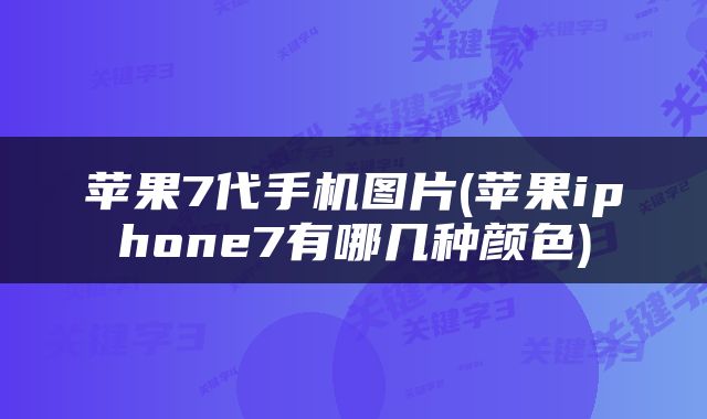 苹果7代手机图片(苹果iphone7有哪几种颜色)