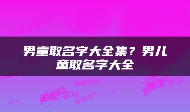男童取名字大全集？男儿童取名字大全