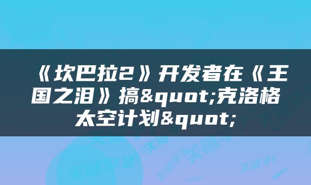《坎巴拉2》开发者在《王国之泪》搞"克洛格太空计划"
