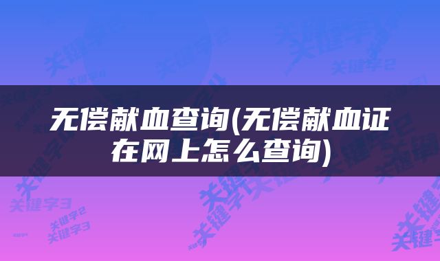 无偿献血查询(无偿献血证在网上怎么查询)