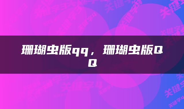 珊瑚虫版qq，珊瑚虫版QQ
