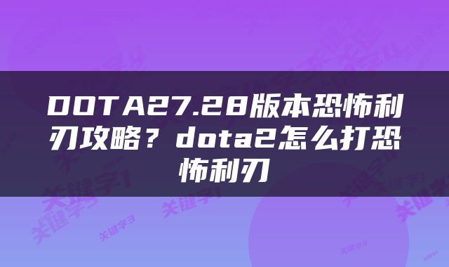 DOTA27.28版本恐怖利刃攻略？dota2怎么打恐怖利刃