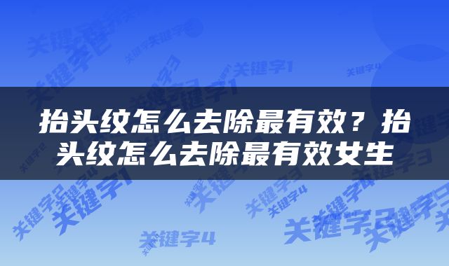 抬头纹怎么去除最有效？抬头纹怎么去除最有效女生