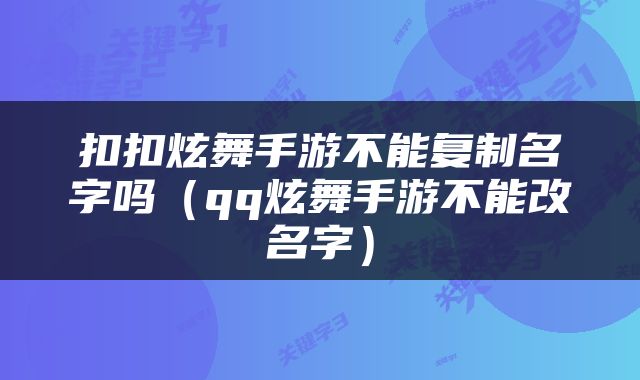 扣扣炫舞手游不能复制名字吗（qq炫舞手游不能改名字）