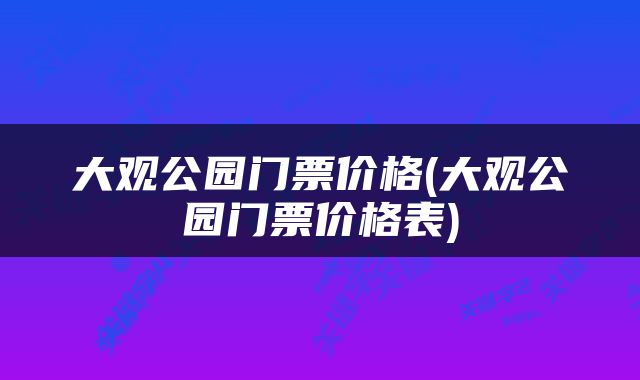 大观公园门票价格(大观公园门票价格表)
