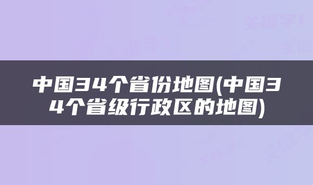 中国34个省份地图(中国34个省级行政区的地图)