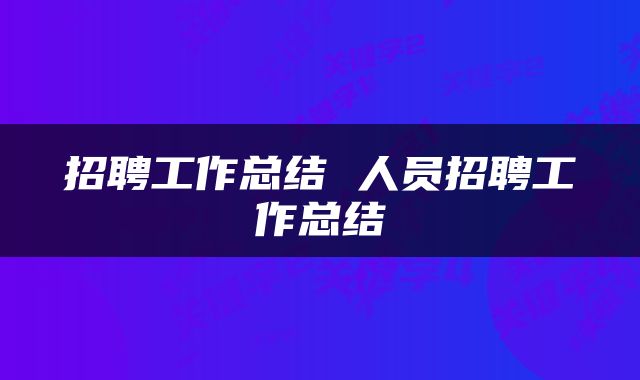 招聘工作总结 人员招聘工作总结