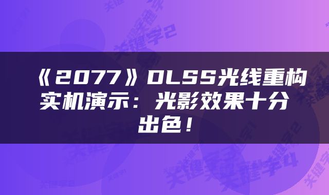 《2077》DLSS光线重构实机演示：光影效果十分出色！