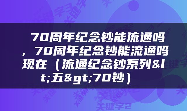  70周年纪念钞能流通吗，70周年纪念钞能流通吗现在（流通纪念钞系列<五>70钞） 