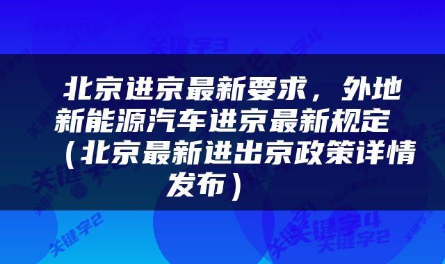  北京进京最新要求，外地新能源汽车进京最新规定（北京最新进出京政策详情发布） 