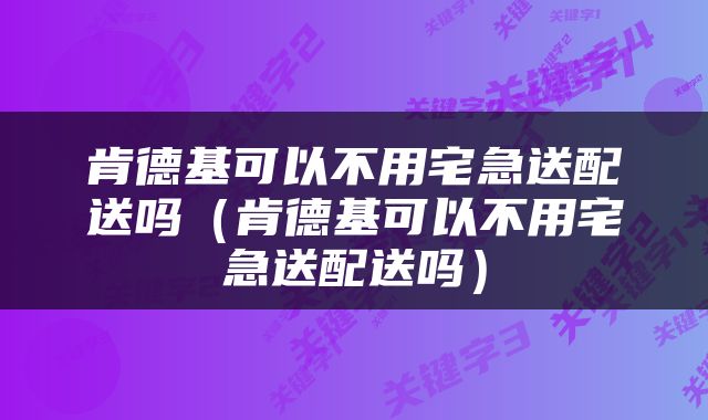 肯德基可以不用宅急送配送吗（肯德基可以不用宅急送配送吗）