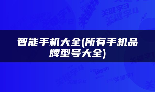 智能手机大全(所有手机品牌型号大全)