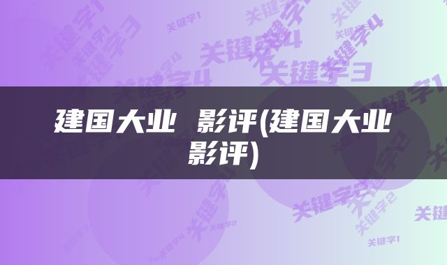 建国大业 影评(建国大业影评)