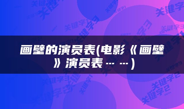 画壁的演员表(电影《画壁》演员表……)