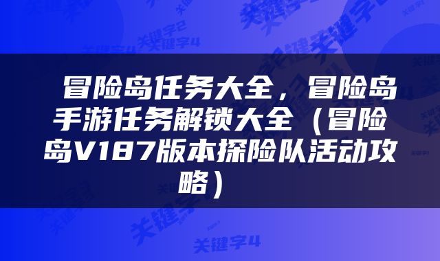  冒险岛任务大全，冒险岛手游任务解锁大全（冒险岛V187版本探险队活动攻略） 