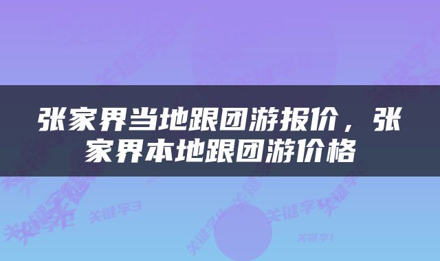 张家界当地跟团游报价，张家界本地跟团游价格