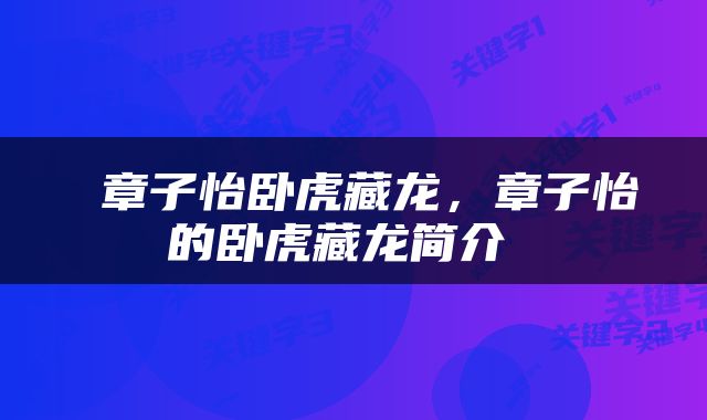  章子怡卧虎藏龙，章子怡的卧虎藏龙简介 