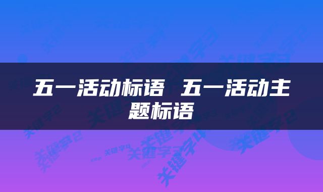 五一活动标语 五一活动主题标语