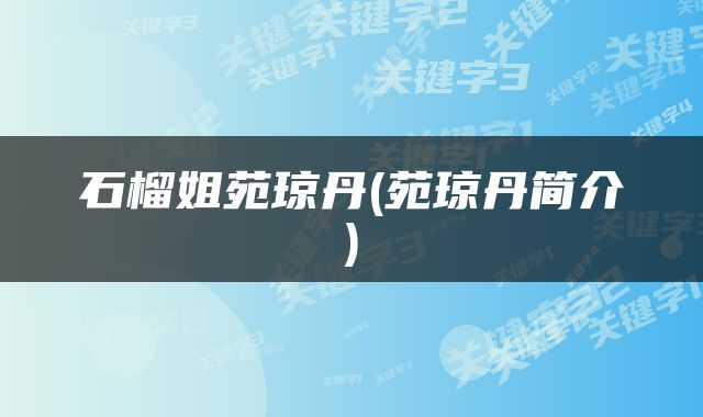 石榴姐苑琼丹(苑琼丹简介)