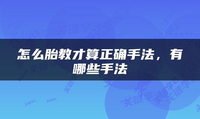 怎么胎教才算正确手法，有哪些手法