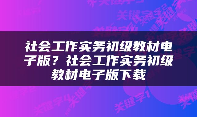 社会工作实务初级教材电子版？社会工作实务初级教材电子版下载