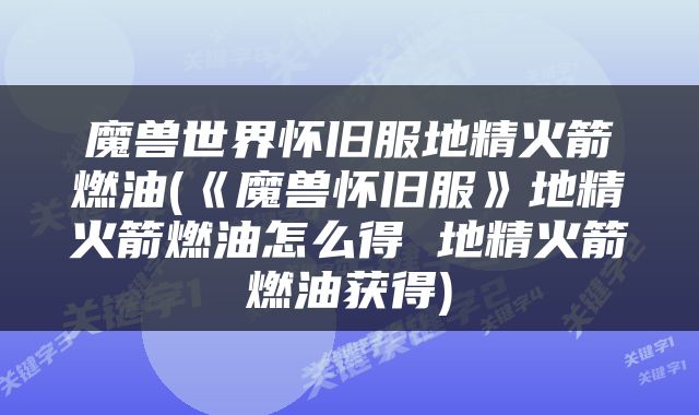 魔兽世界怀旧服地精火箭燃油(《魔兽怀旧服》地精火箭燃油怎么得 地精火箭燃油获得)