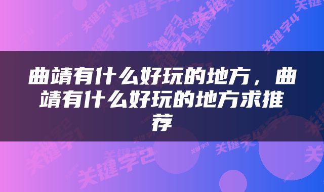 曲靖有什么好玩的地方，曲靖有什么好玩的地方求推荐