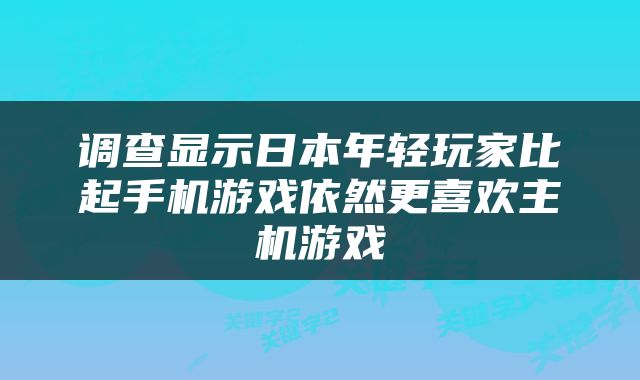 调查显示日本年轻玩家比起手机游戏依然更喜欢主机游戏
