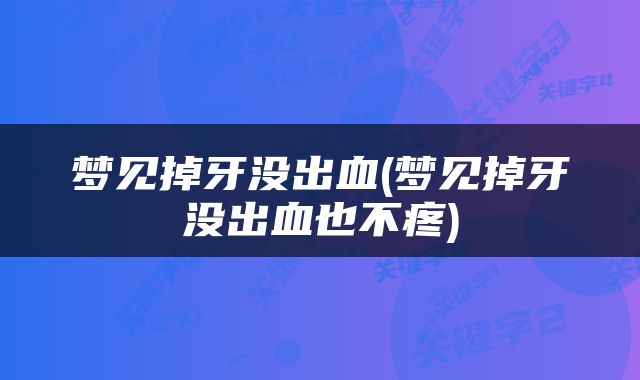 梦见掉牙没出血(梦见掉牙没出血也不疼)