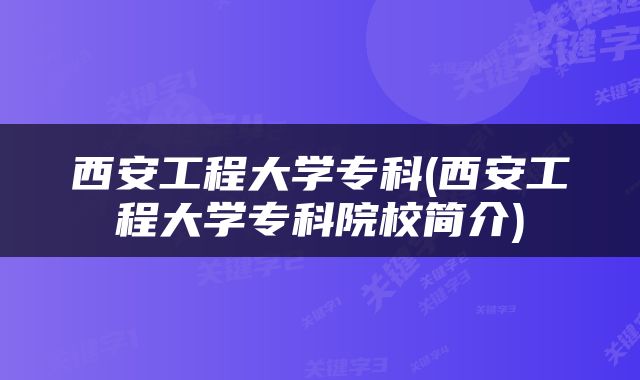 西安工程大学专科(西安工程大学专科院校简介)