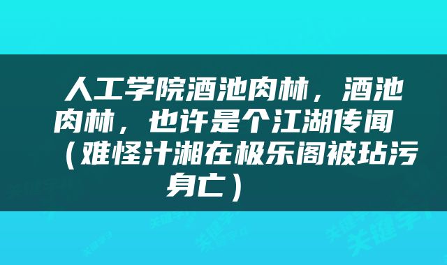  人工学院酒池肉林，酒池肉林，也许是个江湖传闻（难怪汁湘在极乐阁被玷污身亡） 