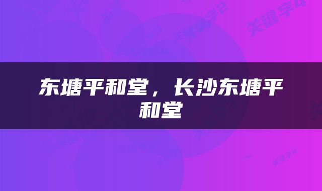 东塘平和堂，长沙东塘平和堂