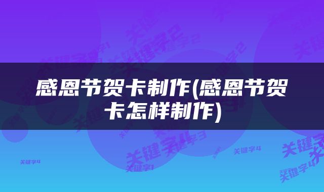 感恩节贺卡制作(感恩节贺卡怎样制作)