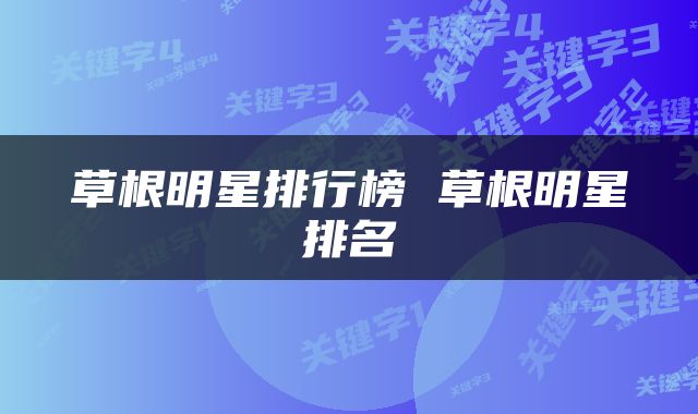 草根明星排行榜 草根明星排名